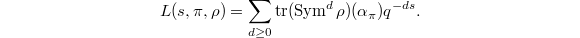 $$L(s,\pi,\rho)=\sum_{d\ge0} \tr(\Sym^d\rho)(\alpha_\pi) q^{-ds}.$$