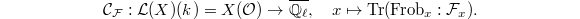 $$\mathcal{C}_\mathcal{F}: \mathcal{L}(X)(k)=X(\mathcal{O})\rightarrow \overline{\mathbb{Q}_\ell}, \quad x\mapsto \Tr(\Frob_x: \mathcal{F}_x).$$