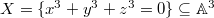 $X=\{x^3+y^3+z^3=0\}\subseteq \mathbb{A}^3$