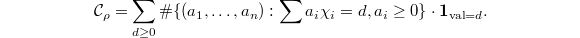 $$\mathcal{C}_\rho=\sum_{d\ge0}\# \{(a_1,\ldots,a_n):\sum a_i\chi_i=d, a_i\ge0\}\cdot \mathbf{1}_{\val=d}.$$