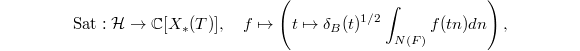 $$\mathrm{Sat}:\mathcal{H}\rightarrow  \mathbb{C}[X _ * (T)],\quad f\mapsto \left( t\mapsto\delta_B(t)^{1/2}\int_{N(F)}f(tn)dn\right),$$