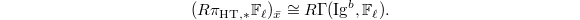 $$(R\pi_{\mathrm{HT},*} \mathbb{F}_\ell)_{\bar x}\cong R\Gamma(\Ig^b, \mathbb{F}_\ell).$$