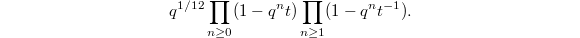 $$q^{1/12}\prod_{n\ge0}(1-q^nt)\prod_{n\ge1}(1-q^nt^{-1}).$$