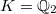 $K=\mathbb{Q}_2$