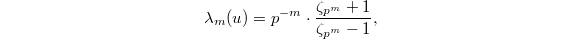 $$\lambda_m(u)= p^{-m}\cdot \frac{\zeta_{p^m}+1}{\zeta_{p^m}-1},$$