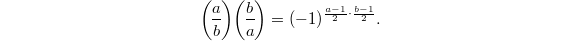 $$\legendre{a}{b}\legendre{b}{a}=(-1)^{\frac{a-1}{2}\cdot\frac{b-1}{2}}.$$