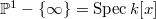 $\mathbb{P}^1-\{\infty\}=\Spec k[x]$