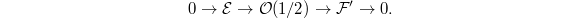 $$0\rightarrow \mathcal{E}\rightarrow\mathcal{O}(1/2)\rightarrow \mathcal{F}'\rightarrow0.$$