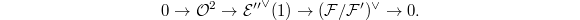 $$0\rightarrow\mathcal{O}^2\rightarrow\mathcal{E''}^\vee(1)\rightarrow (\mathcal{F}/\mathcal{F}')^\vee\rightarrow 0.$$