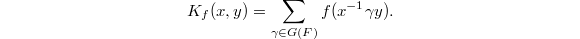 $$K_f(x,y)=\sum_{\gamma\in G(F)}f(x^{-1}\gamma y).$$