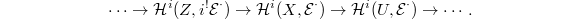 $$\cdots\rightarrow \mathcal{H}^i(Z, i^!\mathcal{E}^\cdot)\rightarrow \mathcal{H}^i(X, \mathcal{E}^\cdot)\rightarrow \mathcal{H}^i(U, \mathcal{E}^\cdot)\rightarrow\cdots.$$