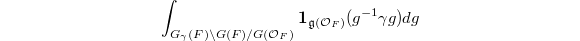 $$\int_{G_\gamma(F)\backslash G(F)/G(\mathcal{O}_F)} \mathbf{1}_{\mathfrak{g}(\mathcal{O}_F)}(g^{-1}\gamma g)dg$$