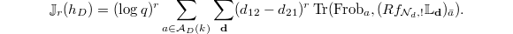 $$\mathbb{J}_r(h_D)=(\log q)^r\sum_{a\in \mathcal{A}_D(k)}\sum_{\mathbf{d}} (d_{12}-d_{21})^r\Tr(\Frob_a, (Rf_{\mathcal{N}_d,!}\mathbb{L}_\mathbf{d})_{\bar a}).$$