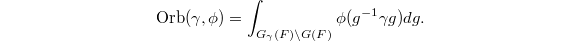 $$\Orb(\gamma, \phi)=\int_{G_\gamma(F)\backslash G(F)}\phi(g^{-1}\gamma g)dg.$$