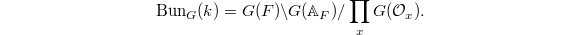 $$\Bun_G(k)=G(F)\backslash G(\mathbb{A}_F)/\prod_xG(\mathcal{O}_{x}).$$