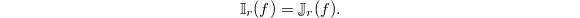 $$\mathbb{I}_r(f)=\mathbb{J}_r(f).$$