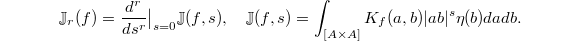 $$\mathbb{J}_r(f)=\frac{d^r}{ds^r}\big\vert_{s=0}\mathbb{J}(f,s),\quad \mathbb{J}(f,s)=\int_{[A\times A]}K_f(a,b)|ab|^s\eta(b)dadb.$$