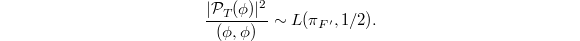 $$\frac{|\mathcal{P}_T(\phi)|^2}{(\phi,\phi)}\sim L(\pi_{F'},1/2).$$