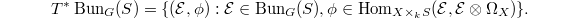 $$T^*\Bun_G(S)=\{(\mathcal{E}, \phi): \mathcal{E}\in\Bun_G(S), \phi\in \Hom_{X \times_k S}(\mathcal{E},\mathcal{E} \otimes \Omega_X)\}.$$