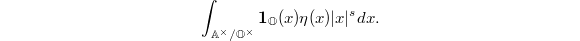 $$\int_{\mathbb{A}^\times/\mathbb{O}^\times} \mathbf{1}_{\mathbb{O}}(x)\eta(x)|x|^sdx.$$