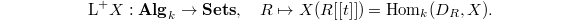 $$\mathrm{L}^+X: \mathbf{Alg}_k\rightarrow\mathbf{Sets},\quad R\mapsto X(R[ [t] ] )=\Hom_k(D_R, X).$$