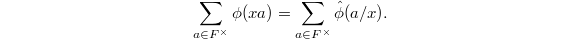 $$\sum_{a\in F^\times}\phi(xa)=\sum_{a\in F^\times}\hat\phi(a/x).$$