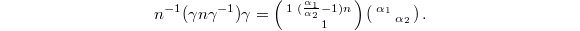 $$n^{-1}(\gamma n\gamma^{-1})\gamma = \left(\begin{smallmatrix}1 & (\frac{\alpha_1}{\alpha_2}-1)n \\ & 1\end{smallmatrix}\right)  \left(\begin{smallmatrix}\alpha_1 &\\ & \alpha_2\end{smallmatrix}\right).$$