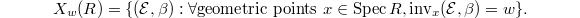 $$X_w(R)=\{(\mathcal{E}, \beta): \forall\text{geometric points } x\in \Spec R, \inv_x(\mathcal{E},\beta)=w\}.$$