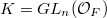 $K=GL_n(\mathcal{O}_F)$