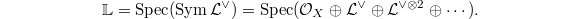 $$\mathbb{L}=\Spec(\Sym\mathcal{L}^{\vee})=\Spec(\mathcal{O}_X \oplus \mathcal{L}^{\vee} \oplus \mathcal{L}^{\vee \otimes 2 }\oplus \cdots).$$