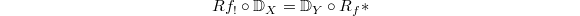 $$Rf_!\circ \mathbb{D}_X=\mathbb{D}_Y\circ R_f*$$