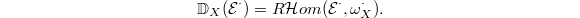 $$\mathbb{D}_X(\mathcal{E}^\cdot)=R\mathcal{H}om(\mathcal{E}^\cdot, \omega_X^\cdot).$$