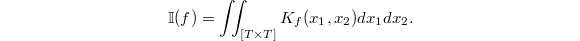 $$\mathbb{I}(f)=\iint_{[T\times T]} K_f(x_1, x_2)dx_1 dx_2.$$