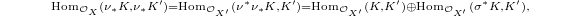 $$\scriptstyle\Hom_{\mathcal{O}_X}(\nu_* K, \nu_* K')=\Hom_{\mathcal{O}_{X'}}(\nu^*\nu_*K, K')=\Hom_{\mathcal{O}_{X'}}(K, K')\oplus \Hom_{\mathcal{O}_{X'}}(\sigma^*K,K'),$$