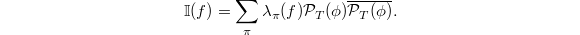 $$\mathbb{I}(f)=\sum_\pi \lambda_\pi(f) \mathcal{P}_T(\phi)\overline{\mathcal{P}_T(\phi)}.$$