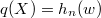 $q(X)=h_n(w)$