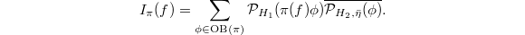 $$I_\pi(f)=\sum_{\phi\in \mathrm{OB}(\pi)}\mathcal{P}_{H_1}(\pi(f)\phi)\overline{\mathcal{P}_{H_2,\bar \eta}(\phi)}.$$