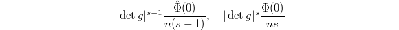 $$|\det g|^{s-1}\frac{\hat\Phi(0)}{n(s-1)},\quad |\det g|^s\frac{\Phi(0)}{ns}$$