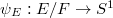 $\psi_E:E/F\rightarrow S^1$