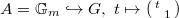 $A=\mathbb{G}_m\hookrightarrow G, \ t\mapsto \left(\begin{smallmatrix}t & \\ & 1\end{smallmatrix}\right)$