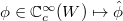 $\phi\in \mathbb{C}_c^\infty(W)\mapsto \hat \phi$