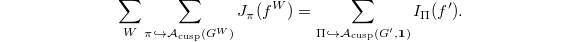 $$\sum_W\sum_{\pi\hookrightarrow \mathcal{A}_\mathrm{cusp}(G^W)} J_\pi (f^W)=\sum_{\Pi\hookrightarrow \mathcal{A}_\mathrm{cusp}(G', \mathbf{1})} I_\Pi (f').$$