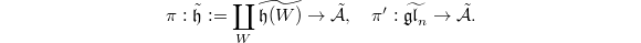 $$\pi: \tilde{\mathfrak{h}}:=\coprod_W \widetilde{\mathfrak{h}(W)}\rightarrow \tilde{\mathcal{A}},\quad \pi': \widetilde{\mathfrak{gl}_n}\rightarrow \tilde{\mathcal{A}}.$$