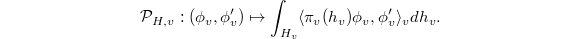 $$\mathcal{P}_{H,v}: (\phi_v,\phi_v')\mapsto \int_{H_v}\langle \pi_v(h_v)\phi_v, \phi_v'\rangle_v dh_v.$$