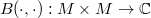 $B(\cdot, \cdot): M\times M \rightarrow \mathbb{C}$