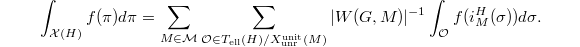 $$\int_{\mathcal{X}(H)}f(\pi)d\pi=\sum_{M\in \mathcal{M}}\sum_{\mathcal{O}\in T_\mathrm{ell}(H)/X_\mathrm{unr}^\mathrm{unit}(M)} |W(G,M)|^{-1}\int_\mathcal{O}f(i_M^H(\sigma))d\sigma.$$