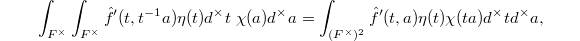 $$\int_{F^\times}\int_{F^\times} \hat f'(t,t^{-1}a)\eta(t)d^\times t\ \chi(a)d^\times a=\int_{(F^\times)^2}\hat f'(t,a)\eta(t)\chi(ta)d^\times t d^\times a,$$