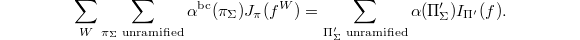 $$\sum_W\sum_{\pi_\Sigma\text{ unramified}} \alpha^\mathrm{bc}(\pi_\Sigma) J_\pi(f^W)=\sum_{\Pi_\Sigma'\text{ unramified}}\alpha(\Pi_\Sigma') I_{\Pi'}(f).$$