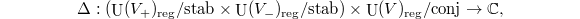 $$\Delta:(\UU(V_+)_\mathrm{reg}/\text{stab}\times \UU(V_-)_\mathrm{reg}/\text{stab})\times \UU(V)_\mathrm{reg}/\text{conj}\rightarrow \mathbb{C},$$