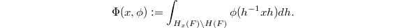 $$\Phi(x,\phi):=\int_{H_x(F)\backslash H(F)} \phi(h^{-1}xh)dh.$$